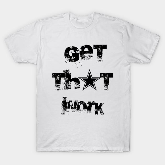 Get That Work T-Shirt by rayphillips24